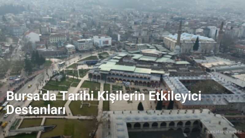 Bursa'da Tarihi Kişilerin Etkileyici Destanları - bursatarih.net.tc