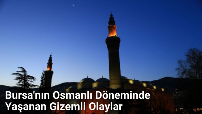 Bursa'nın Osmanlı Döneminde Yaşanan Gizemli Olaylar - bursatarih.net.tc