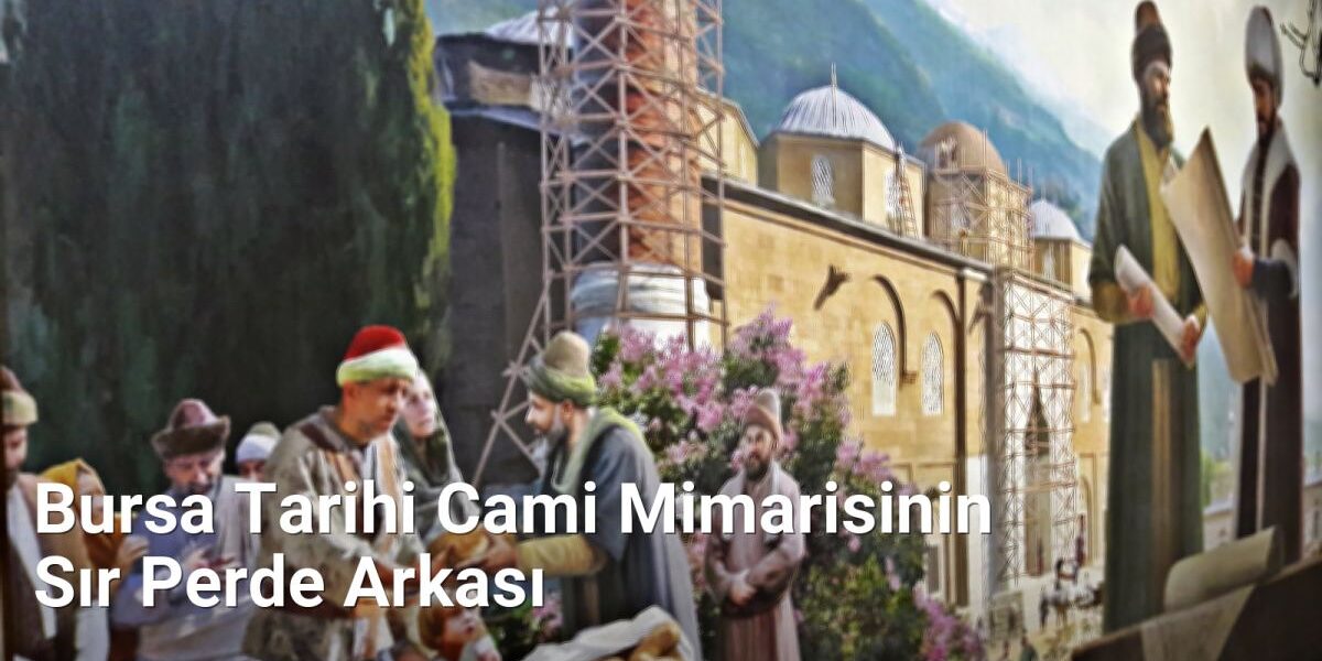 Bursa Tarihi Cami Mimarisinin Sır Perde Arkası - bursatarih.net.tc