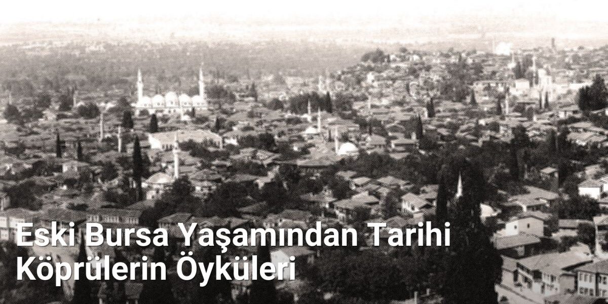 Eski Bursa Yaşamından Tarihi Köprülerin Öyküleri - bursatarih.net.tc