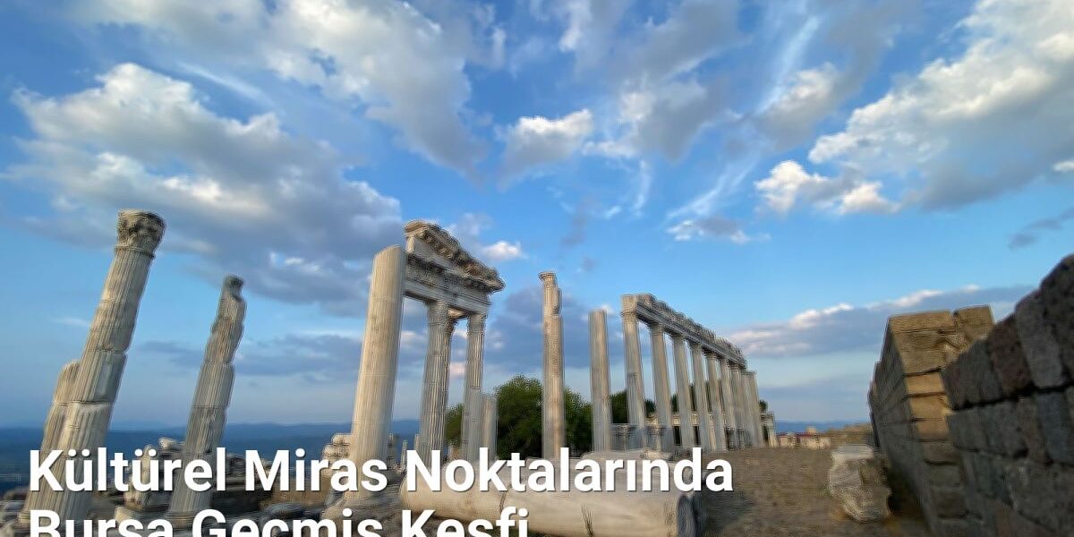 Kültürel Miras Noktalarında Bursa Geçmiş Keşfi - bursatarih.net.tc