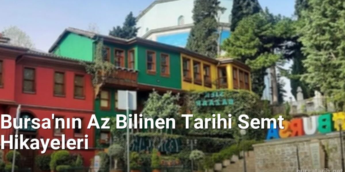 Bursa'nın Az Bilinen Tarihi Semt Hikayeleri - bursatarih.net.tc