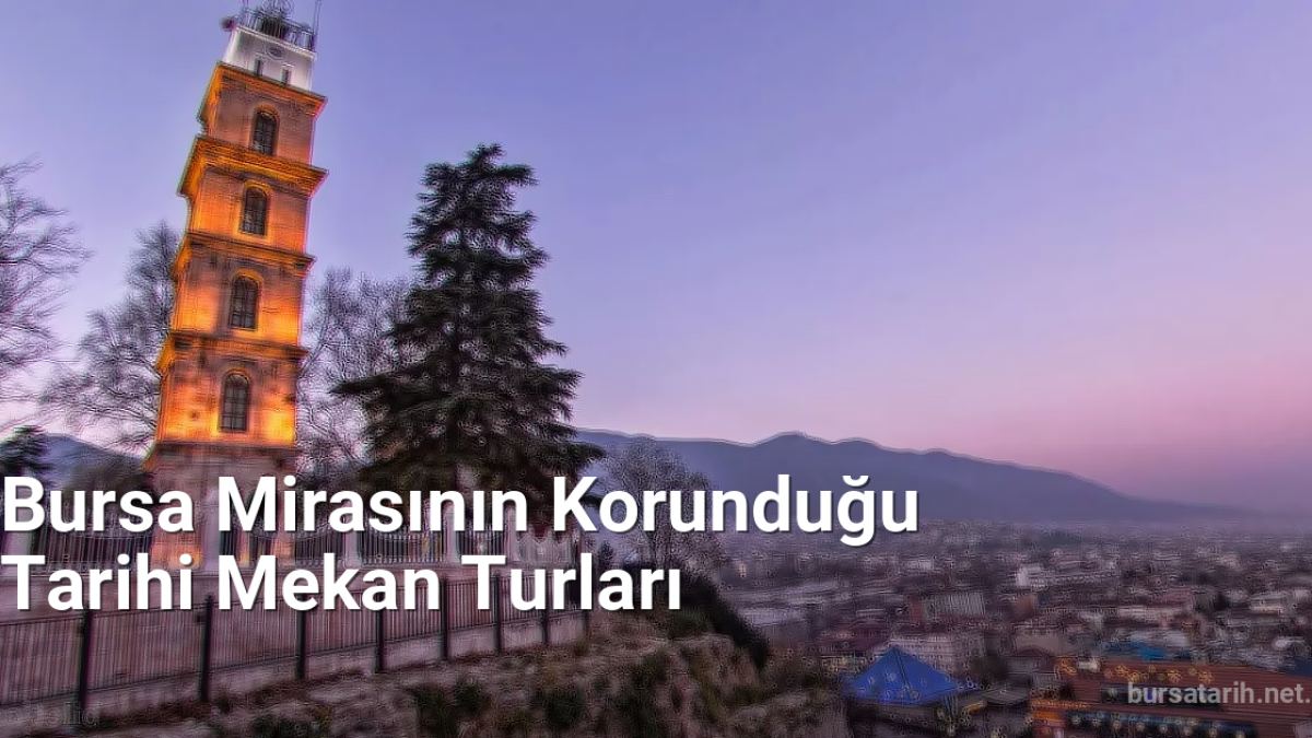 Bursa Mirasının Korunduğu Tarihi Mekan Turları - bursatarih.net.tc