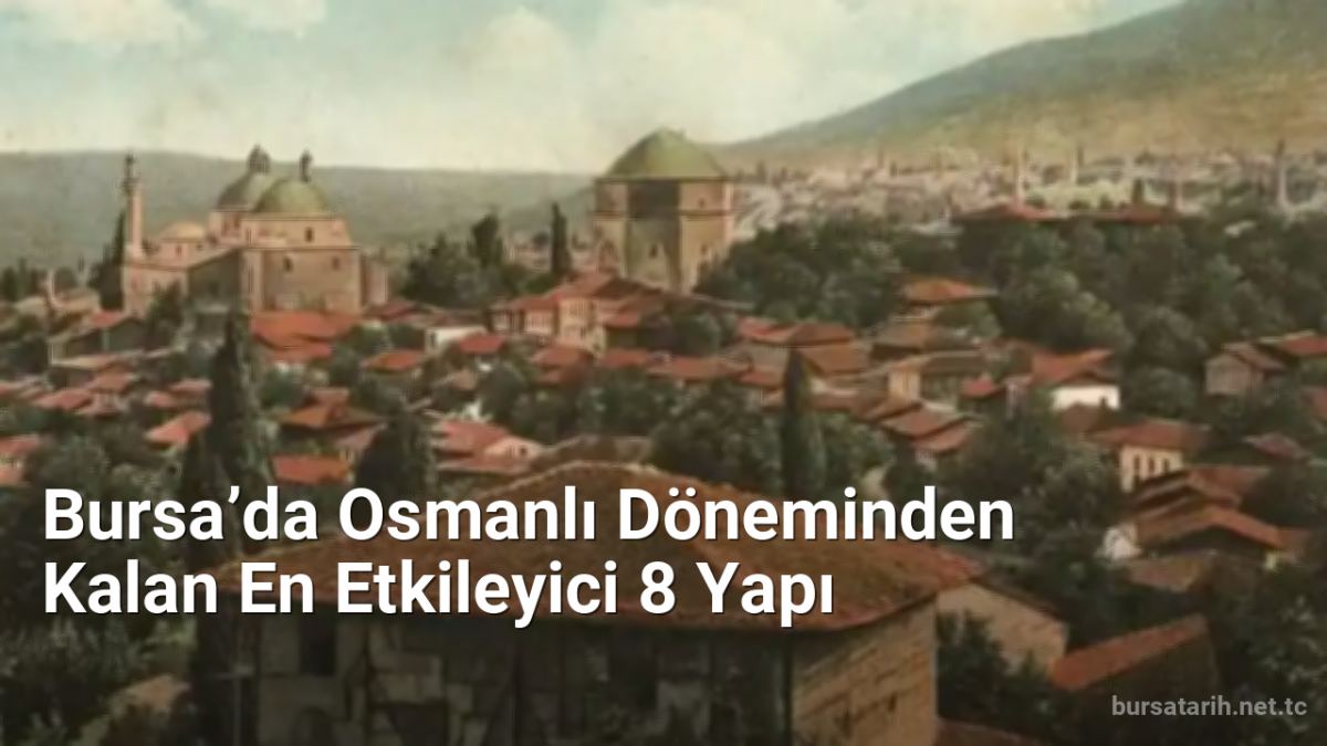 Bursa’da Osmanlı Döneminden Kalan En Etkileyici 8 Yapı - bursatarih.net.tc
