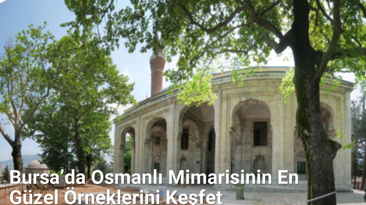 Bursa’da Osmanlı Mimarisinin En Güzel Örneklerini Keşfet - bursatarih.net.tc