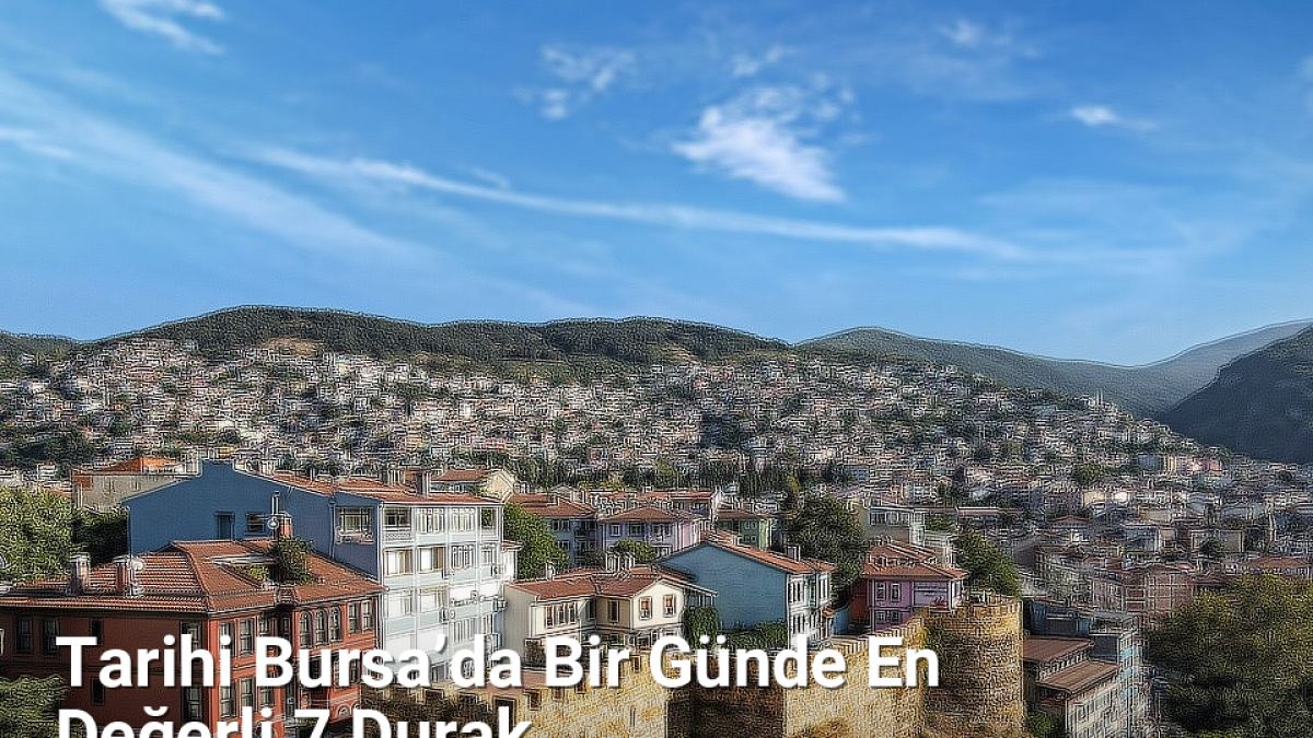 Tarihi Bursa’da Bir Günde En Değerli 7 Durak - bursatarih.net.tc