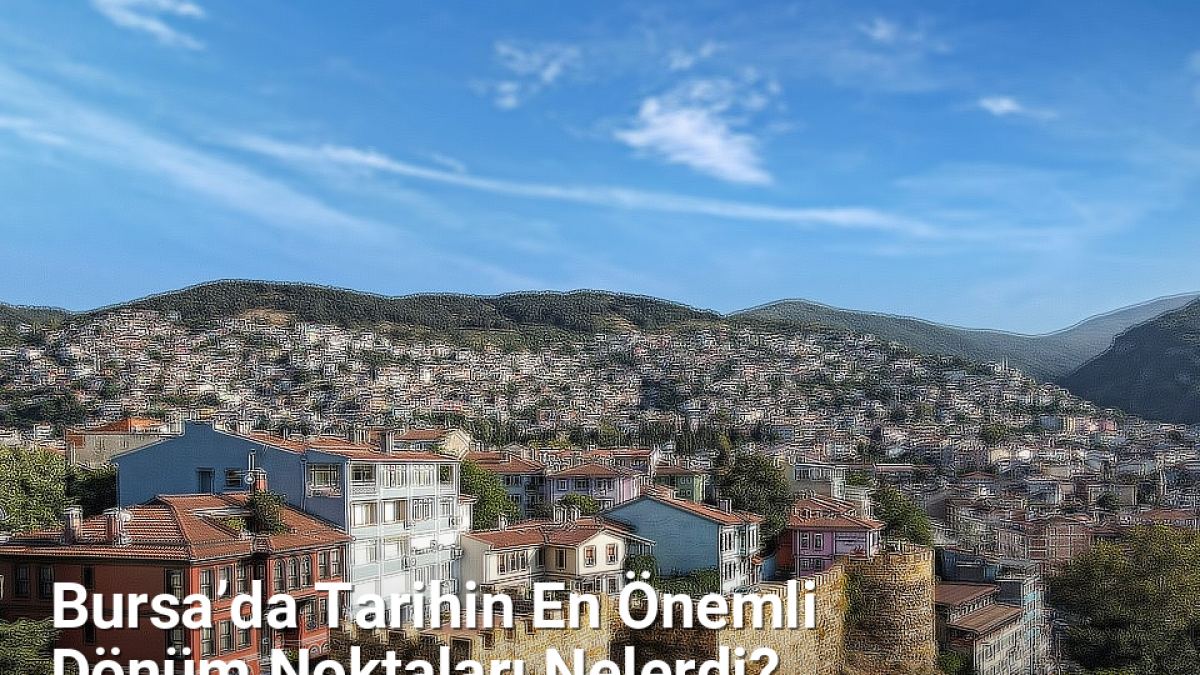 Bursa’da Tarihin En Önemli Dönüm Noktaları Nelerdi? - bursatarih.net.tc