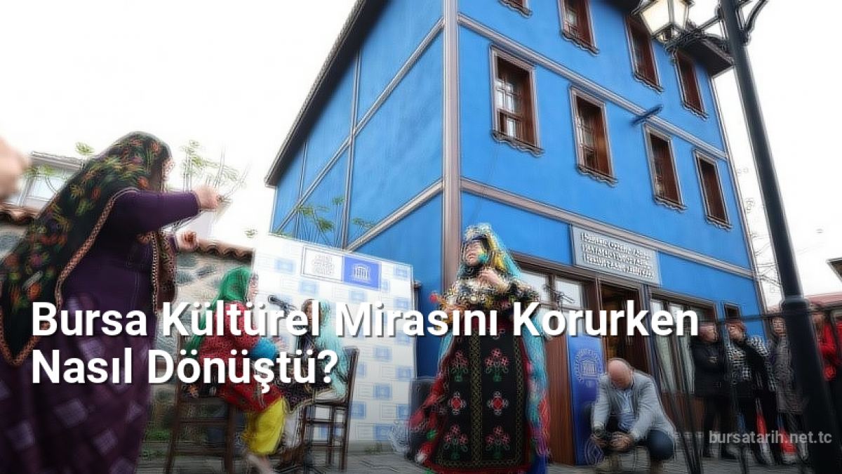 Bursa Kültürel Mirasını Korurken Nasıl Dönüştü? - bursatarih.net.tc