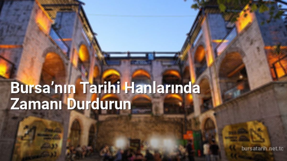 Bursa’nın Tarihi Hanlarında Zamanı Durdurun - bursatarih.net.tc